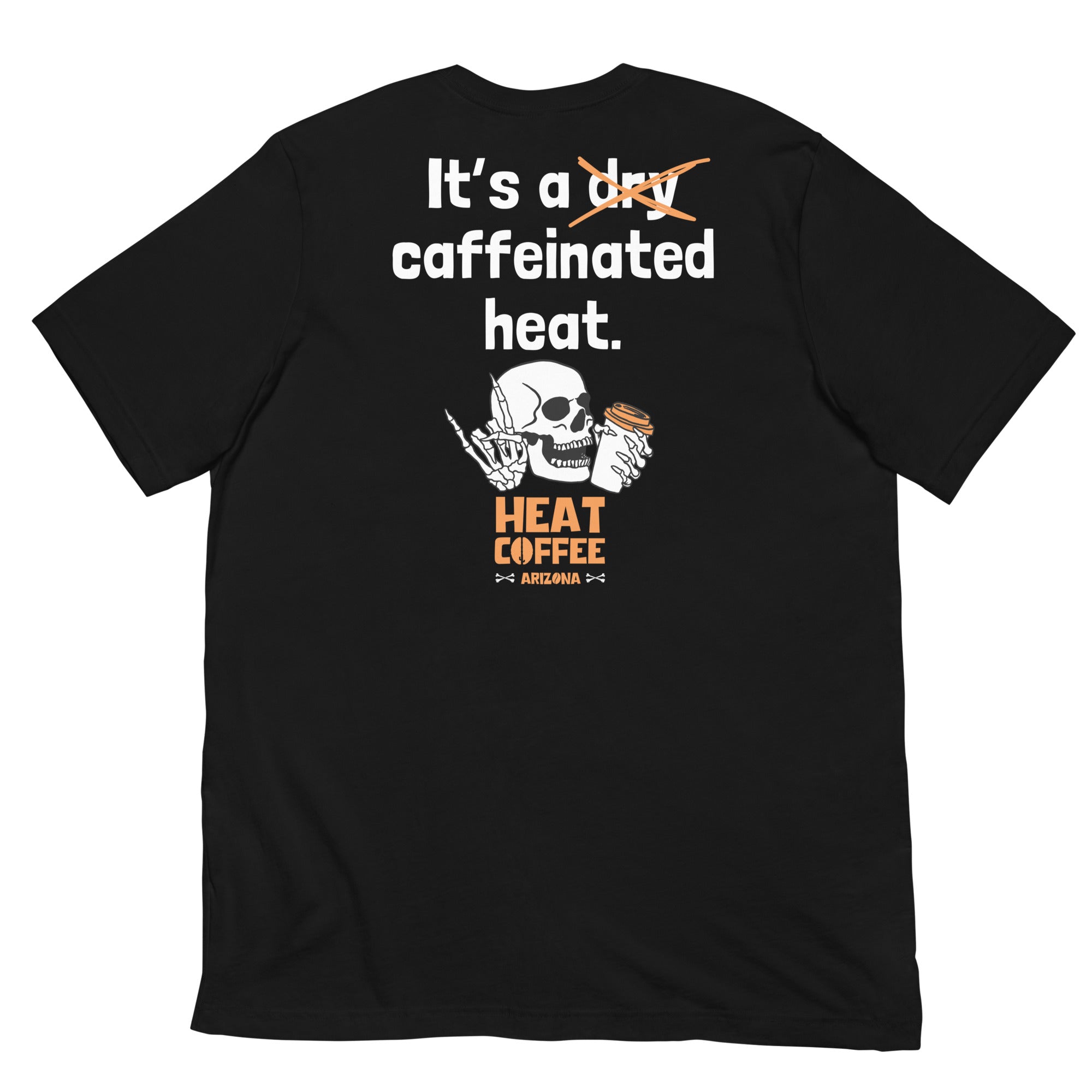 Tshirt that says "It's a caffeinated heat" and has the word "dry" crossed out"